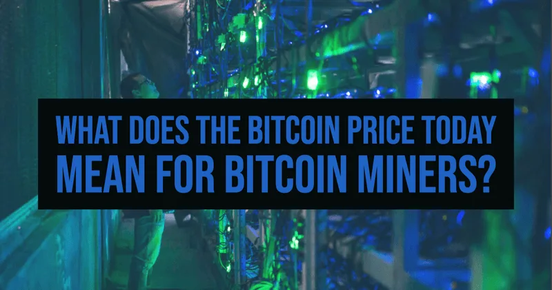 What does the Bitcoin price today mean for Bitcoin Miners
